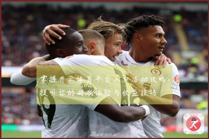 掌握开云体育平台入口活动攻略，提升你的游戏体验与收益技巧