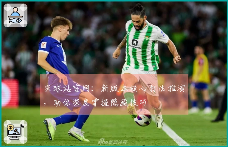 买球站官网：新版本核心打法推演，助你深度掌握隐藏技巧
